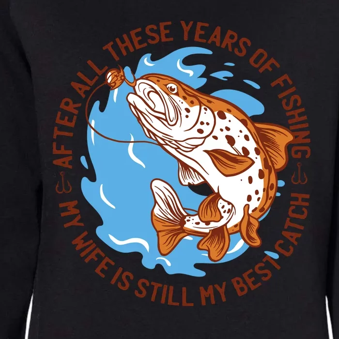 After All These Years Of Fishing My Wife Is Still My Best Catch Womens California Wash Sweatshirt