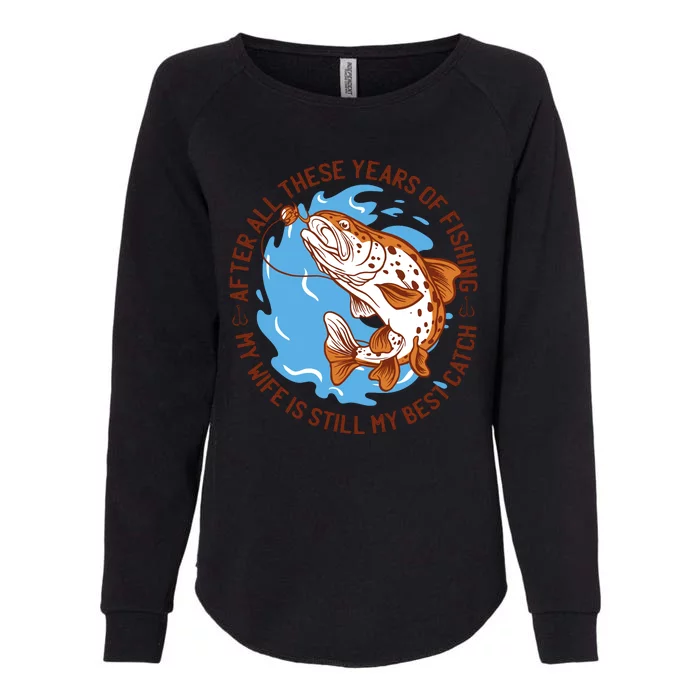 After All These Years Of Fishing My Wife Is Still My Best Catch Womens California Wash Sweatshirt