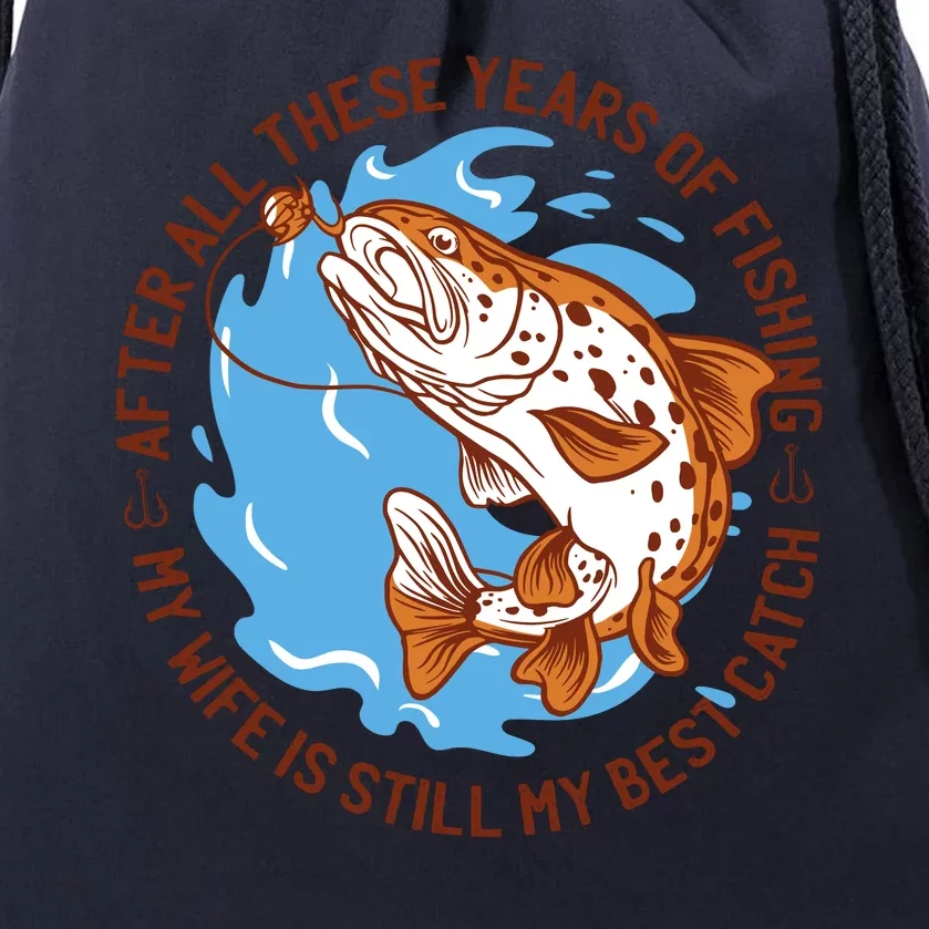 After All These Years Of Fishing My Wife Is Still My Best Catch Drawstring Bag