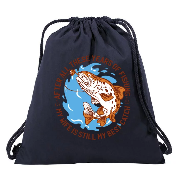 After All These Years Of Fishing My Wife Is Still My Best Catch Drawstring Bag