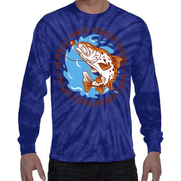 After All These Years Of Fishing My Wife Is Still My Best Catch Tie-Dye Long Sleeve Shirt