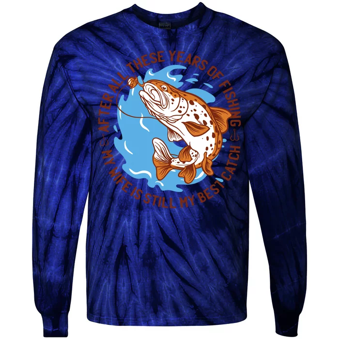 After All These Years Of Fishing My Wife Is Still My Best Catch Tie-Dye Long Sleeve Shirt