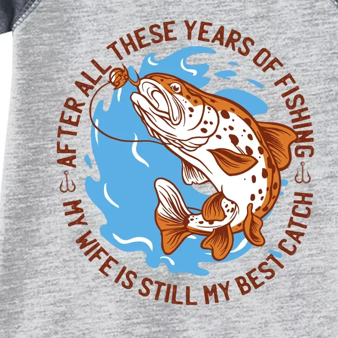 After All These Years Of Fishing My Wife Is Still My Best Catch Infant Baby Jersey Bodysuit