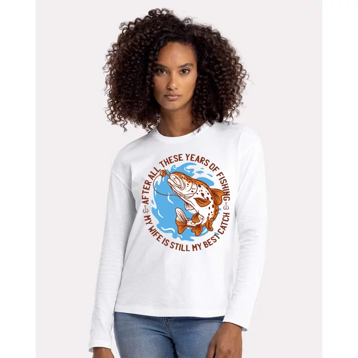 After All These Years Of Fishing My Wife Is Still My Best Catch Womens Cotton Relaxed Long Sleeve T-Shirt