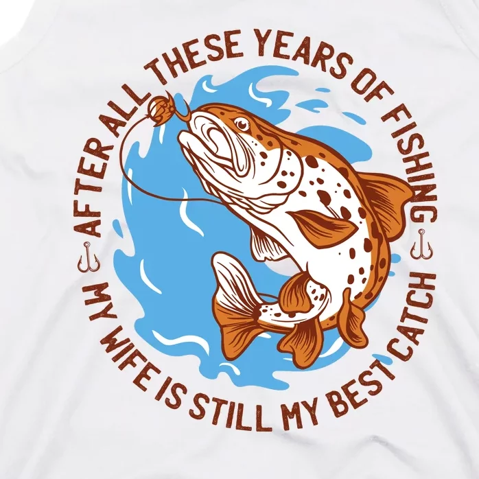 After All These Years Of Fishing My Wife Is Still My Best Catch Tank Top