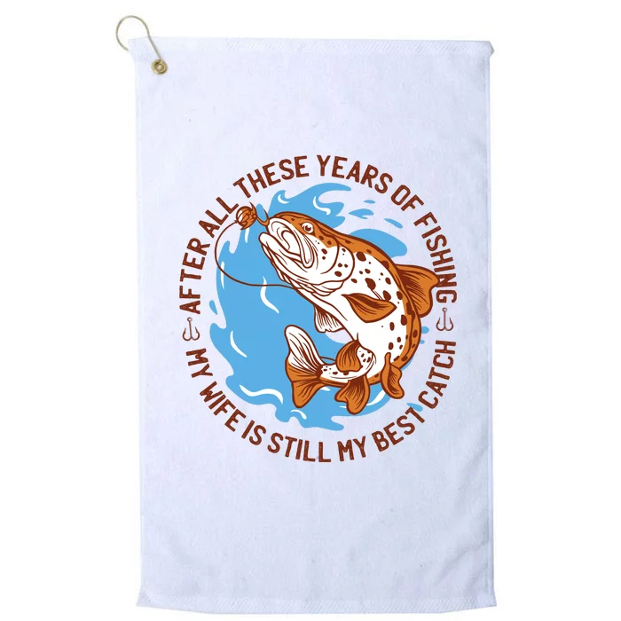 After All These Years Of Fishing My Wife Is Still My Best Catch Platinum Collection Golf Towel