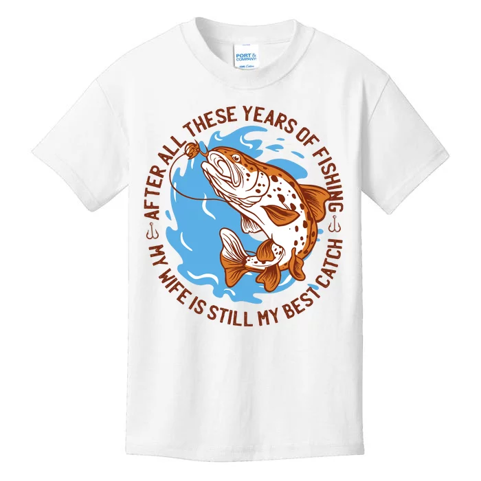 After All These Years Of Fishing My Wife Is Still My Best Catch Kids T-Shirt