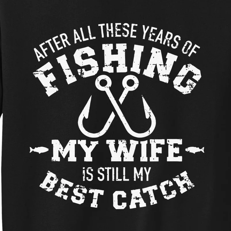 After All These Years Of Fishing My Wife Still My Best Catch Tall Sweatshirt