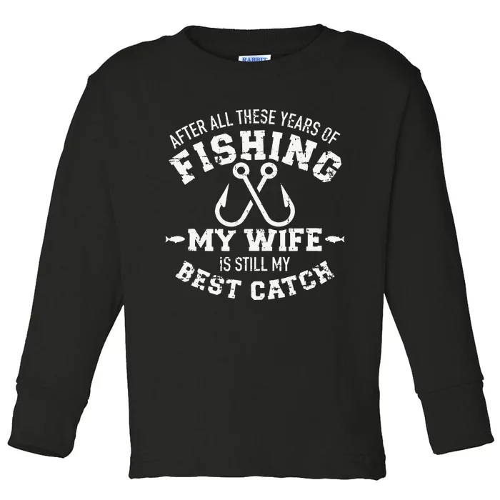 After All These Years Of Fishing My Wife Still My Best Catch Toddler Long Sleeve Shirt