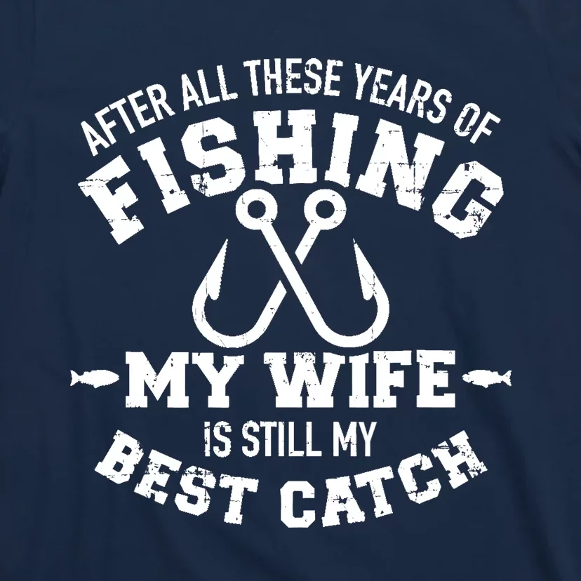 After all these years of fishing my wife still my best catch T-Shirt