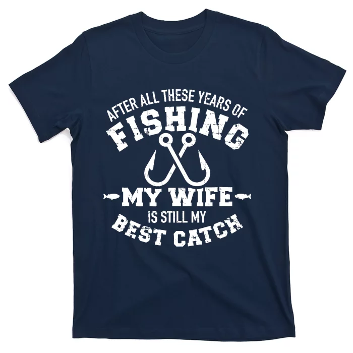 After all these years of fishing my wife still my best catch T-Shirt