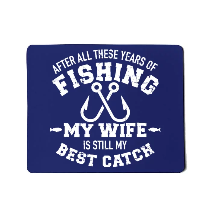 After all these years of fishing my wife still my best catch Mousepad