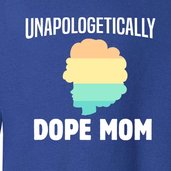 African American Unapolegetically Dope Mom Strong Gift Toddler Sweatshirt