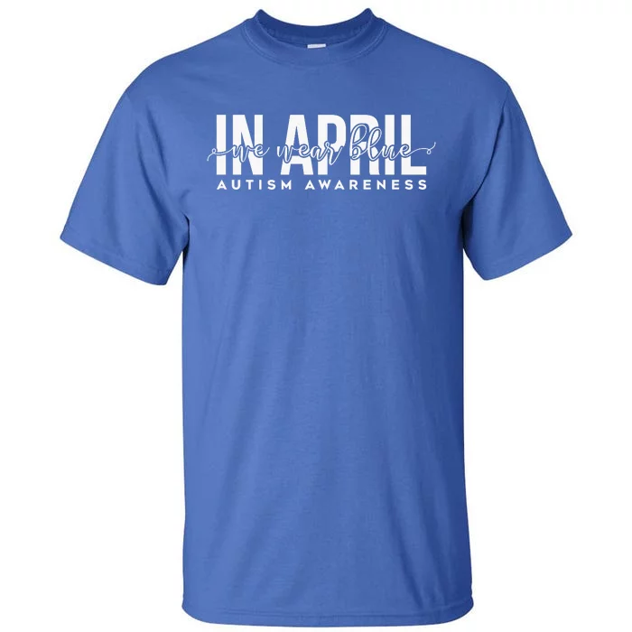 Autism Awareness Un April We Wear Blue Tall T-Shirt