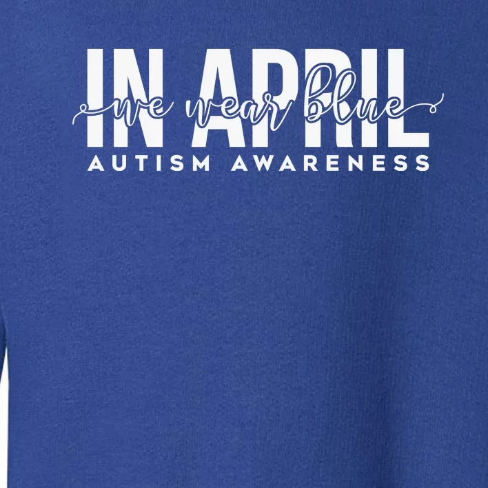 Autism Awareness Un April We Wear Blue Toddler Sweatshirt