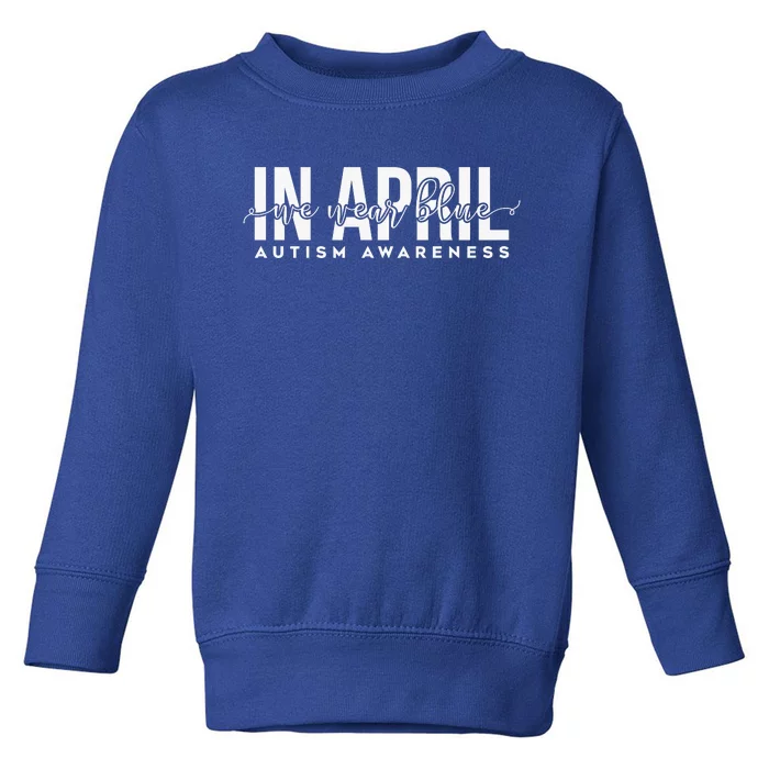 Autism Awareness Un April We Wear Blue Toddler Sweatshirt