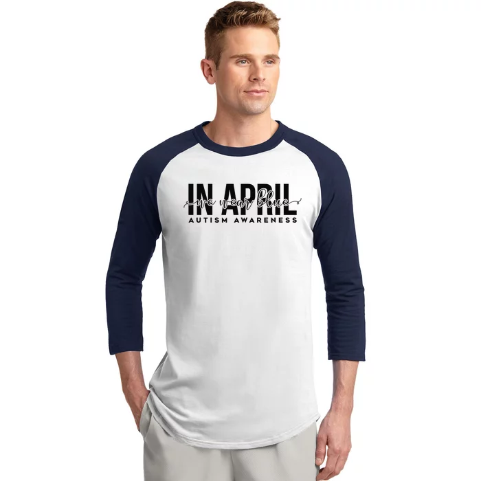 Autism Awareness Un April We Wear Blue Baseball Sleeve Shirt