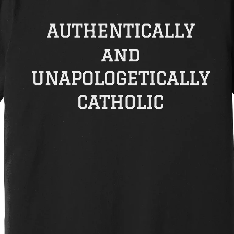 Authentically And Unapologetically Catholic Christian Faith Premium T-Shirt