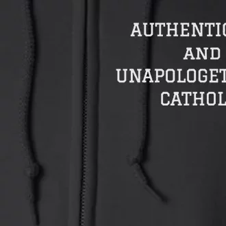 Authentically And Unapologetically Catholic Christian Faith Full Zip Hoodie