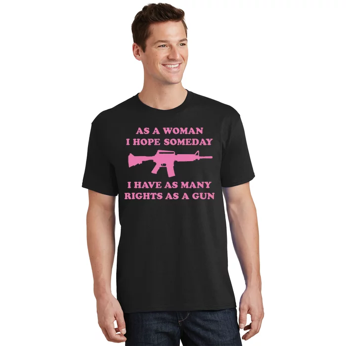 As A Woman I Hope Someday I Have As Many Rights As A Gun T-Shirt