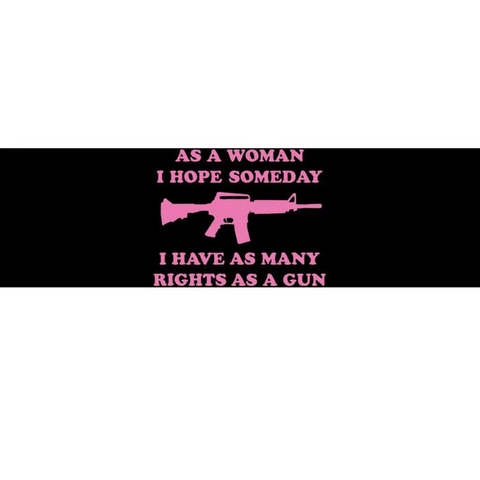 As A Woman I Hope Someday I Have As Many Rights As A Gun Bumper Sticker