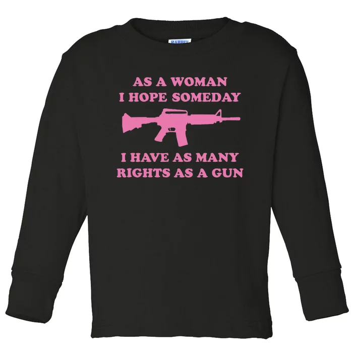 As A Woman I Hope Someday I Have As Many Rights As A Gun Toddler Long Sleeve Shirt