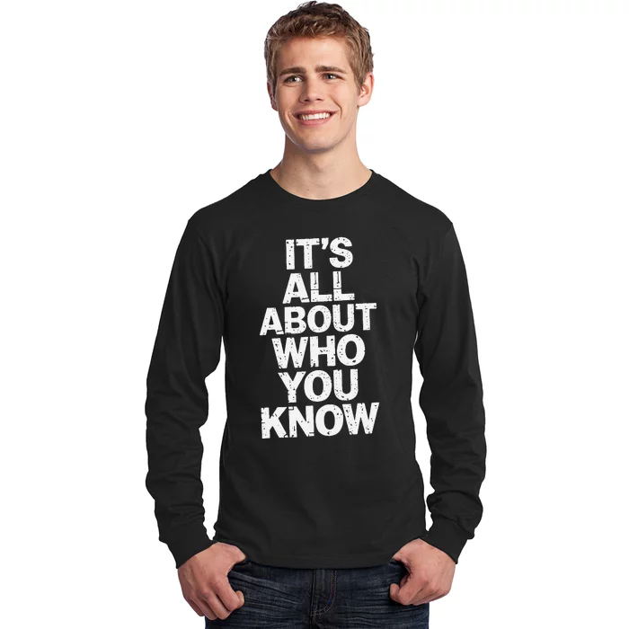 All About Who You Know Humorous Design For Everyone Long Sleeve Shirt