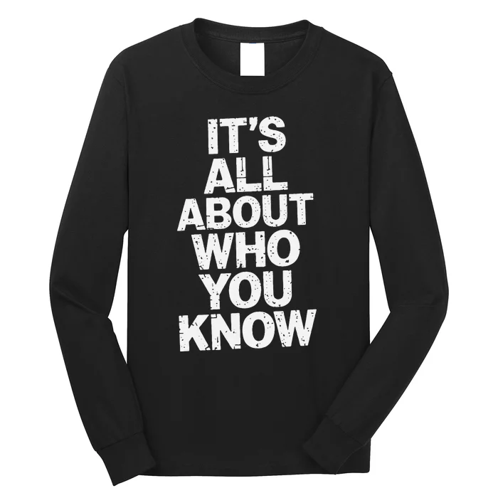 All About Who You Know Humorous Design For Everyone Long Sleeve Shirt