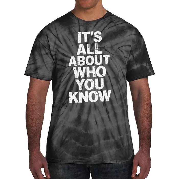 All About Who You Know Humorous Design For Everyone Tie-Dye T-Shirt