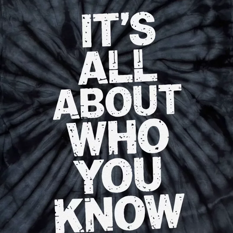 All About Who You Know Humorous Design For Everyone Tie-Dye T-Shirt