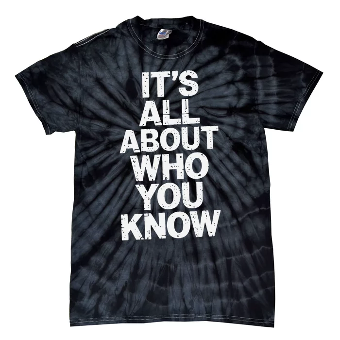 All About Who You Know Humorous Design For Everyone Tie-Dye T-Shirt