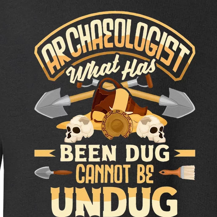 Archaeology Archaeologist What Has Been Dug Funny Toddler Sweatshirt