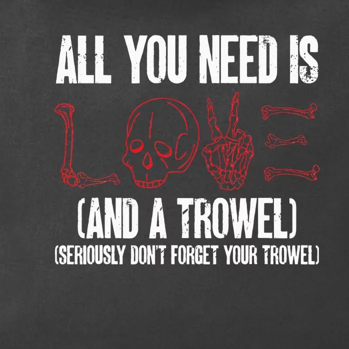 Archaeology All You Need Is Love And A Trowel Archaeologist Zip Tote Bag