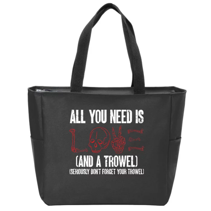 Archaeology All You Need Is Love And A Trowel Archaeologist Zip Tote Bag