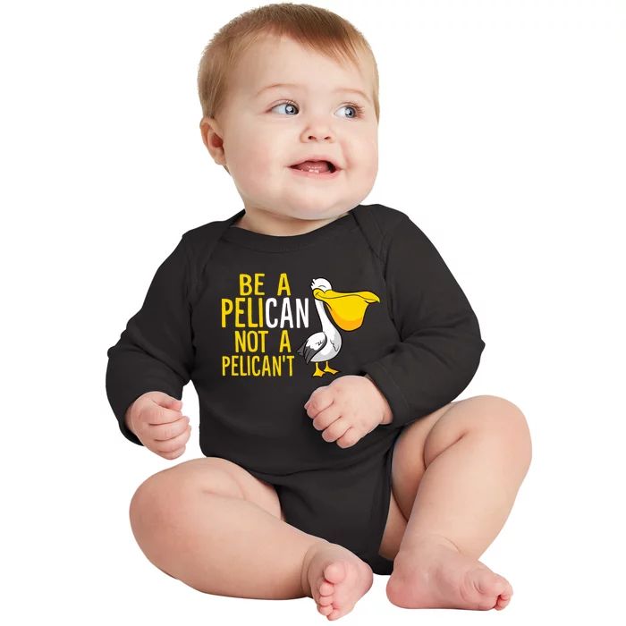 Always Be A Pelican Not A Pelican't Funny Pelican Baby Long Sleeve Bodysuit