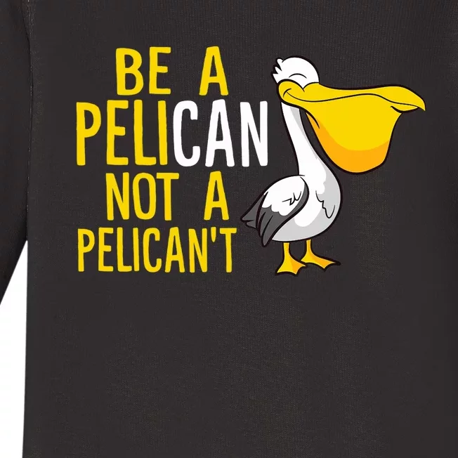 Always Be A Pelican Not A Pelican't Funny Pelican Baby Long Sleeve Bodysuit