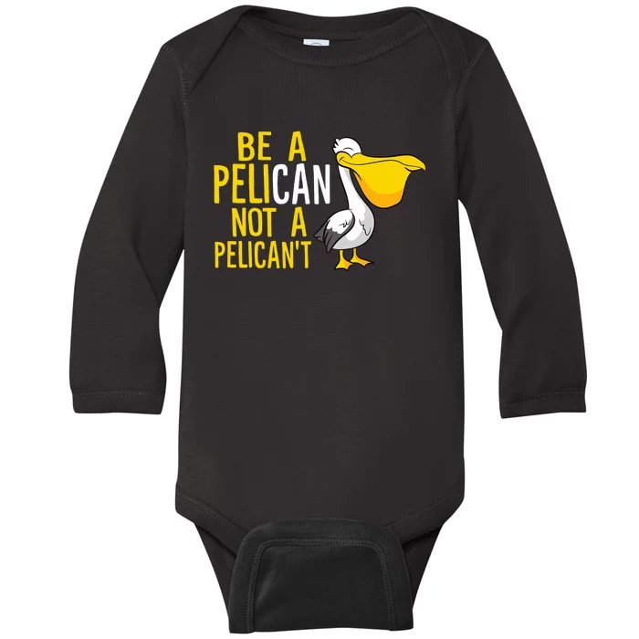 Always Be A Pelican Not A Pelican't Funny Pelican Baby Long Sleeve Bodysuit