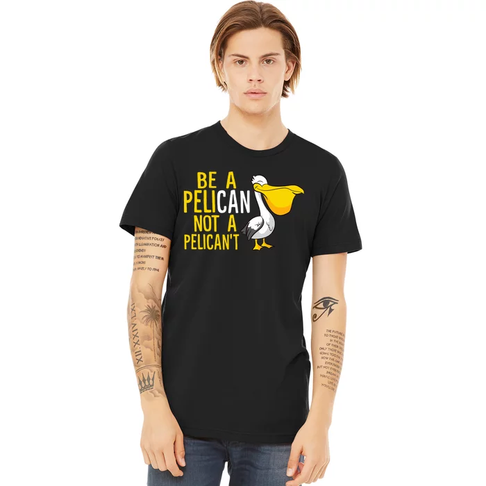 Always Be A Pelican Not A Pelican't Funny Pelican Premium T-Shirt