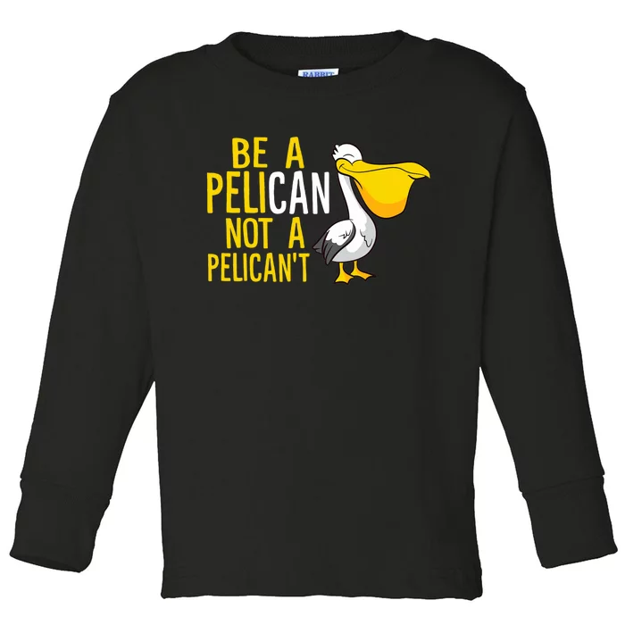 Always Be A Pelican Not A Pelican't Funny Pelican Toddler Long Sleeve Shirt