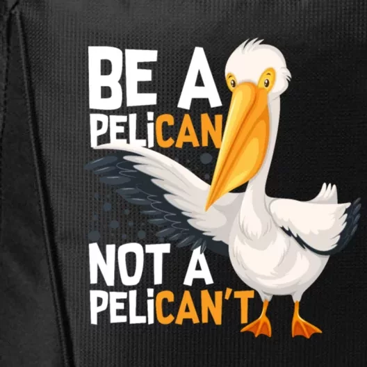 Always Be A Pelican Not A Pelican’t Funny Pelican Gift City Backpack