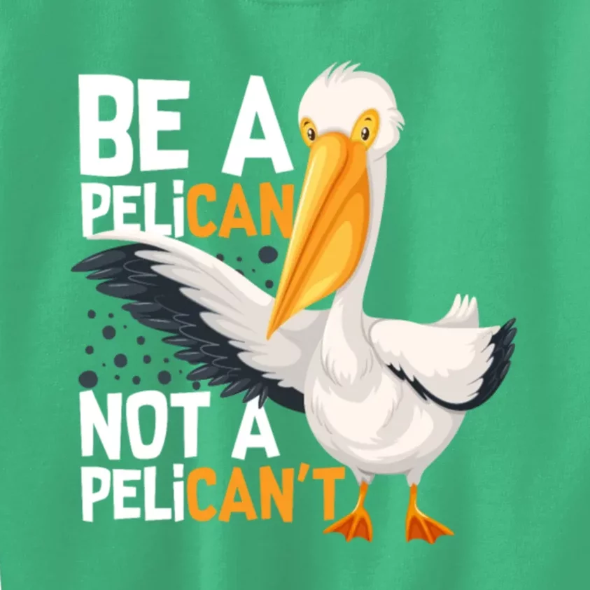 Always Be A Pelican Not A Pelican’t Funny Pelican Gift Kids Sweatshirt