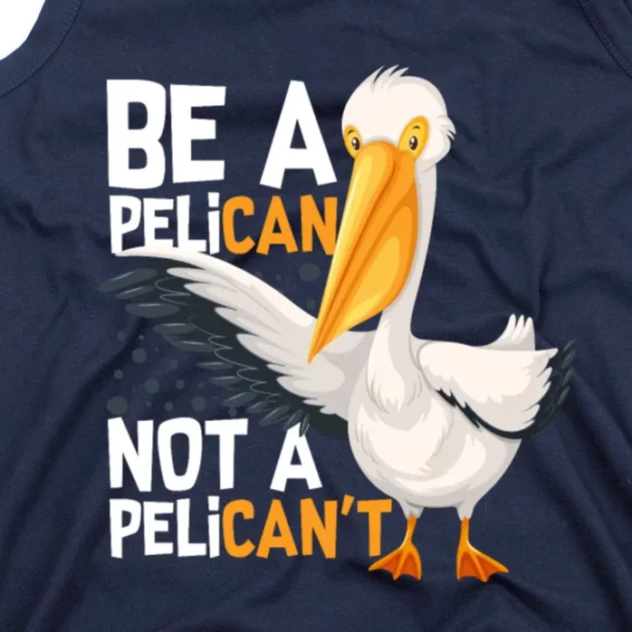 Always Be A Pelican Not A Pelican’t Funny Pelican Gift Tank Top