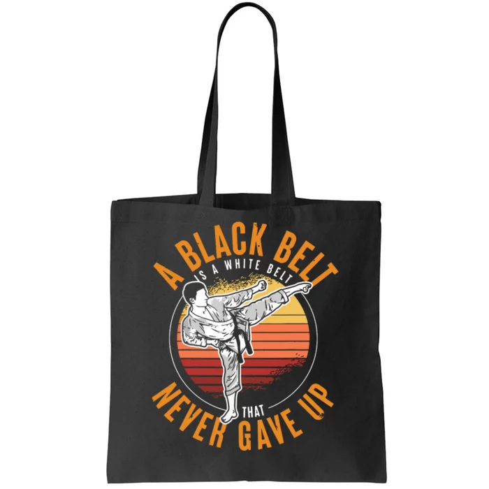 A Black Belt Is A White Belt Never Gave Up Karate Motivation Tote Bag