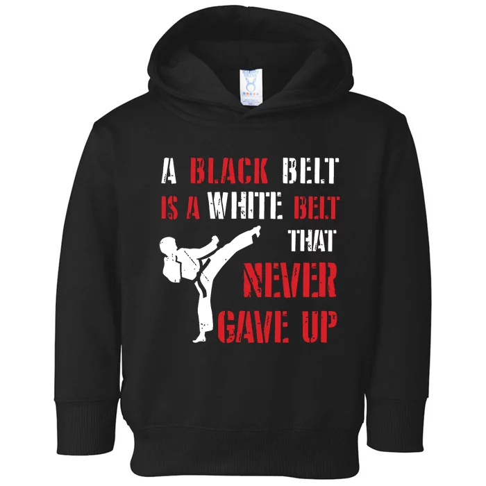 A Black Belt Is A White Belt That Never Gave Up Karate MMA Toddler Hoodie