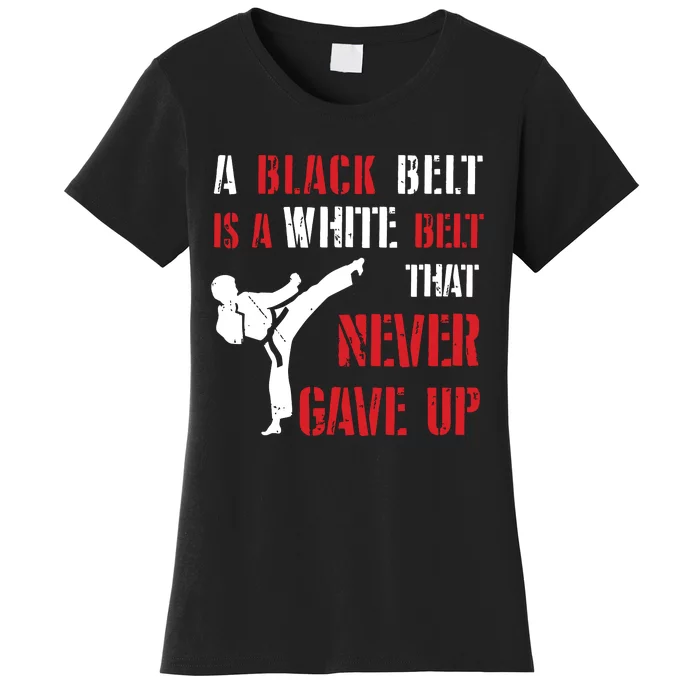 A Black Belt Is A White Belt That Never Gave Up Karate MMA Women's T-Shirt