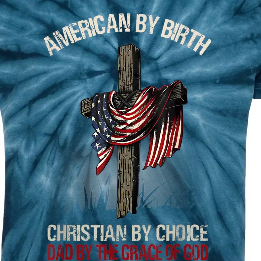 American By Birth Christian By Choice Dad By The Grace Kids Tie-Dye T-Shirt