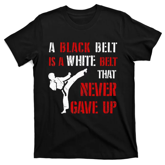 A Black Belt Is A White Belt That Never Gave Up Karate MMA T-Shirt