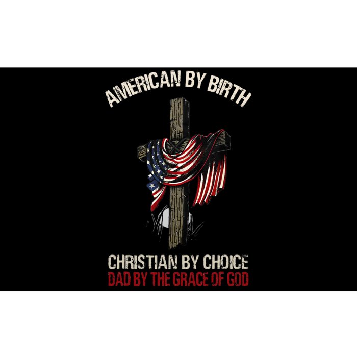 American By Birth Christian By Choice Dad By The Grace Bumper Sticker