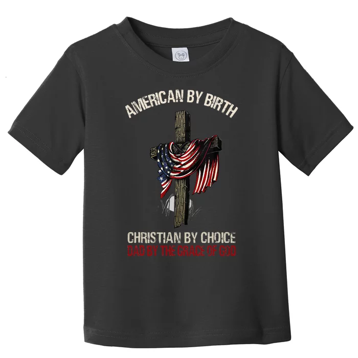 American By Birth Christian By Choice Dad By The Grace Toddler T-Shirt