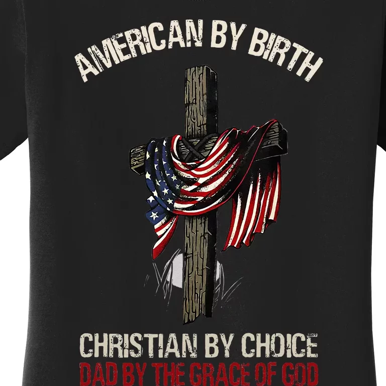 American By Birth Christian By Choice Dad By The Grace Women's T-Shirt